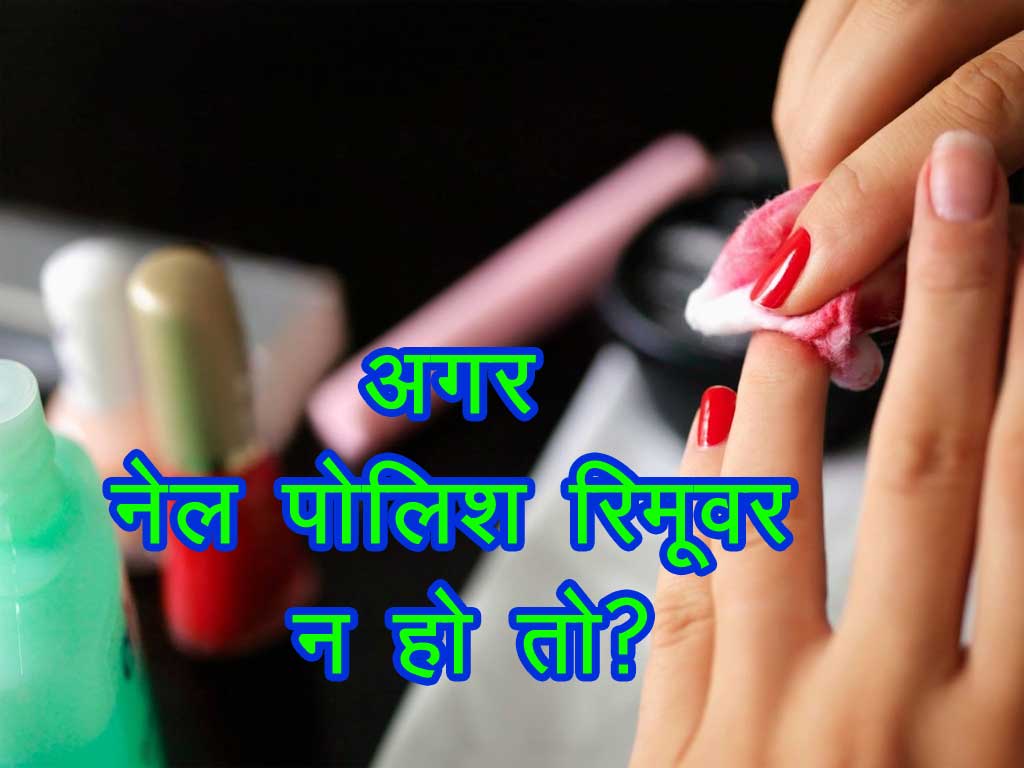 अगर नेल पोलिश रिमूवर न हो तो?