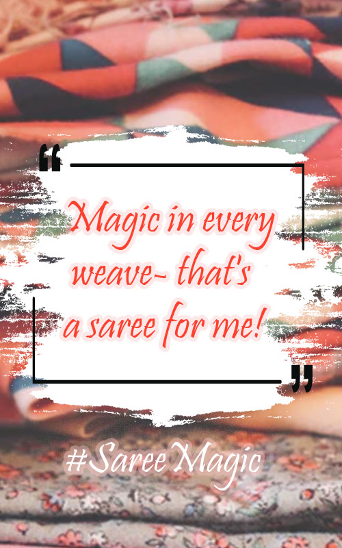 Magic in every weave- that's a saree for me