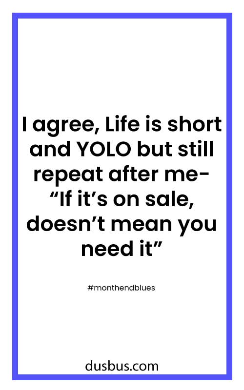 I agree, Life is short and YOLO but still repeat after me- “If it’s on sale, doesn’t mean you need it”