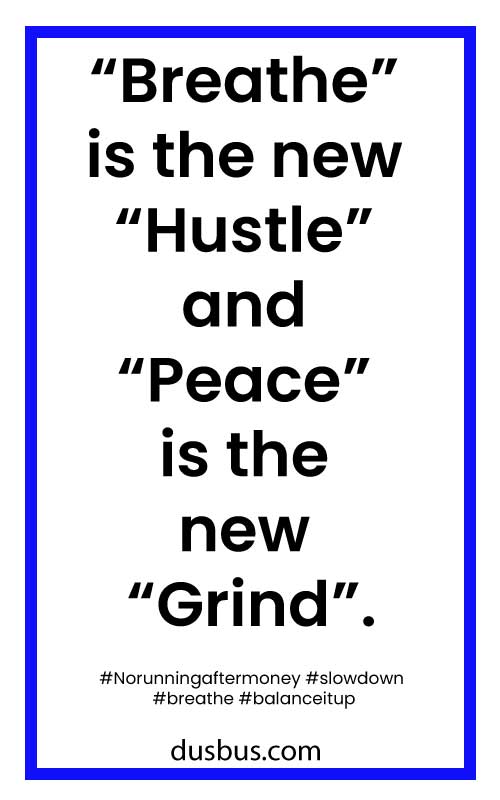 “Breathe” is the new “Hustle” and “Peace” is the new “Grind”.