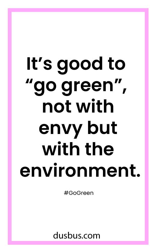 It’s good to “go green”, not with envy but with the environment.
